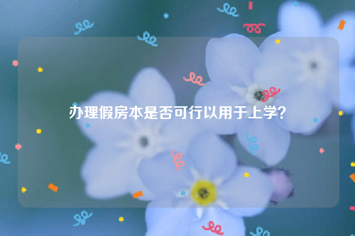 办理假房本是否可行以用于上学？